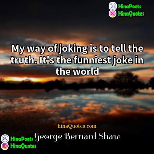 George Bernard Shaw Quotes | My way of joking is to tell